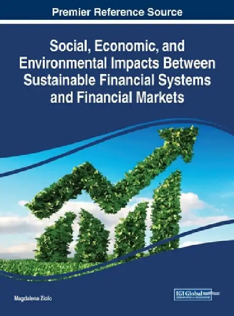 Social, Economic, and Environmental Impacts Between Sustainable Financial Systems and Financial Markets by Magdalena Ziolo