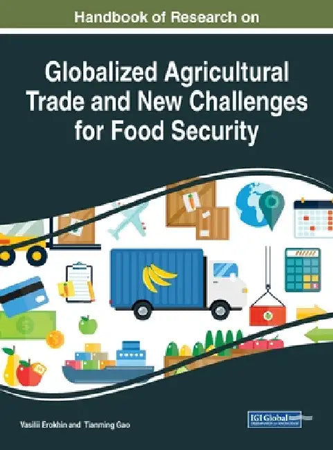 Handbook of Research on Globalized Agricultural Trade and New Challenges for Food Security by Vasilii Erokhin