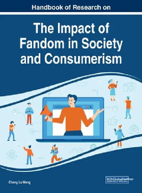 Handbook of Research on the Impact of Fandom in Society and Consumerism by Cheng Lu Wang