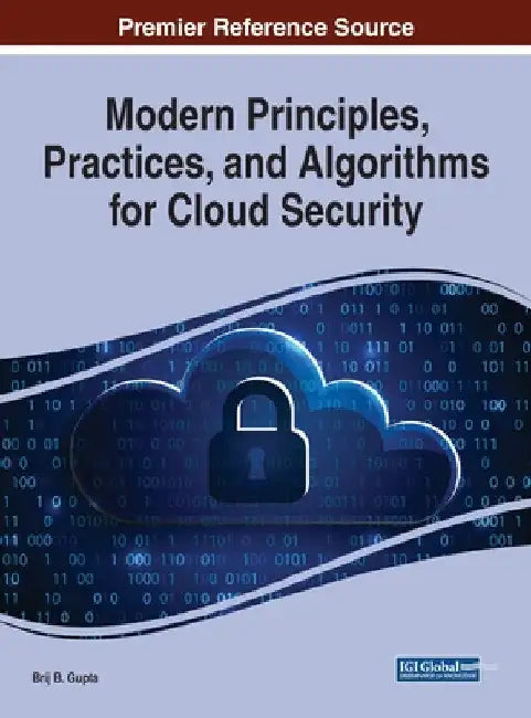 Modern Principles, Practices, and Algorithms for Cloud Security by Brij B. Gupta