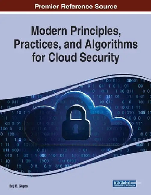 Modern Principles, Practices, and Algorithms for Cloud Security by Brij B. Gupta