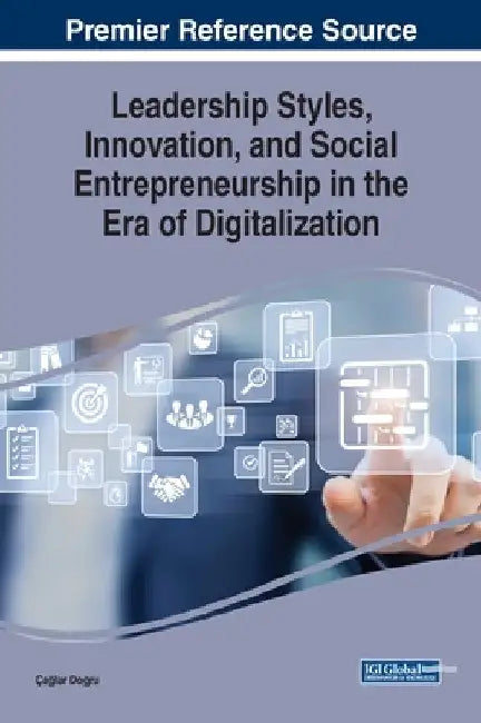 Leadership Styles, Innovation, and Social Entrepreneurship in the Era of Digitalization by Çağlar Doğru