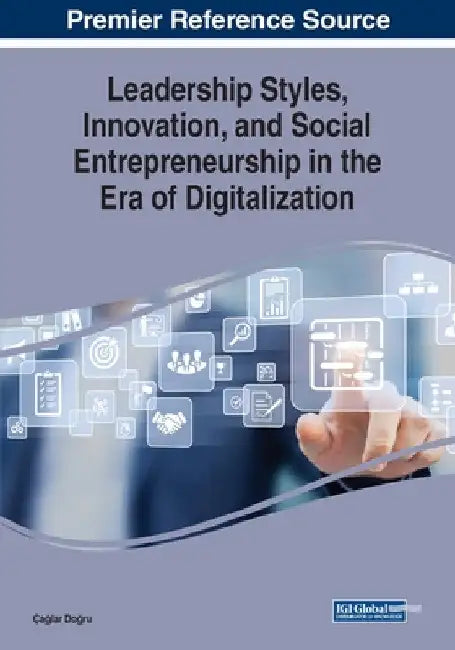 Leadership Styles, Innovation, and Social Entrepreneurship in the Era of Digitalization by Çağlar Doğru