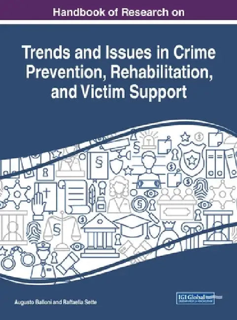 Handbook of Research on Trends and Issues in Crime Prevention, Rehabilitation, and Victim Support by Augusto Balloni