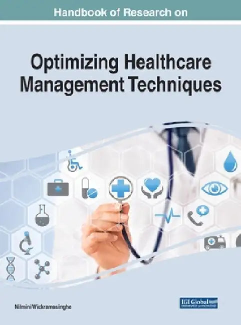 Handbook of Research on Optimizing Healthcare Management Techniques by Nilmini Wickramasinghe