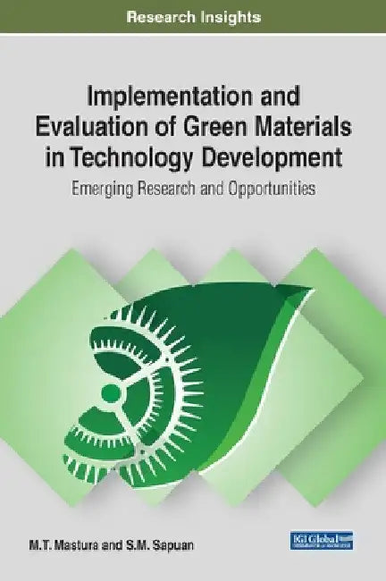 Implementation and Evaluation of Green Materials in Technology Development: Emerging Research and Opportunities by M. T. Mastura