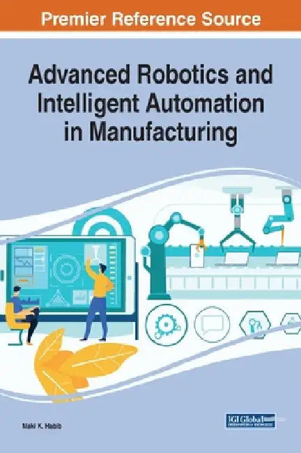 Advanced Robotics and Intelligent Automation in Manufacturing by Maki K. Habib