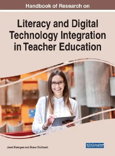 Handbook of Research on Literacy and Digital Technology Integration in Teacher Education by Jared Keengwe