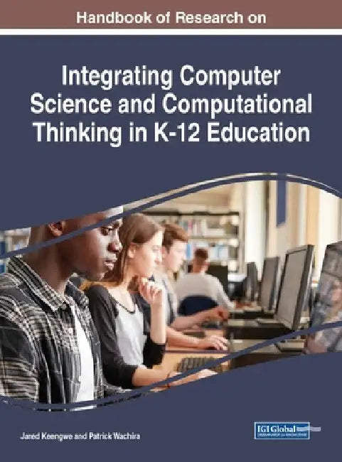 Handbook of Research on Integrating Computer Science and Computational Thinking in K-12 Education by Jared Keengwe