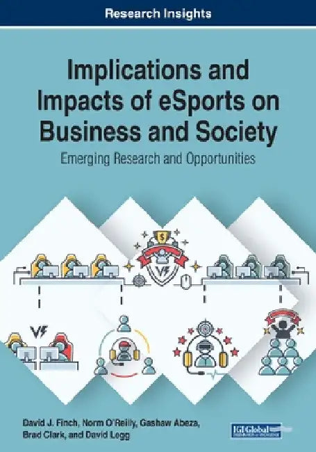 Implications and Impacts of eSports on Business and Society: Emerging Research and Opportunities by David J. Finch