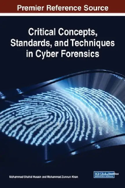 Critical Concepts, Standards, and Techniques in Cyber Forensics by Mohammad Shahid Husain