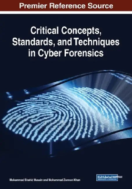 Critical Concepts, Standards, and Techniques in Cyber Forensics by Mohammad Shahid Husain