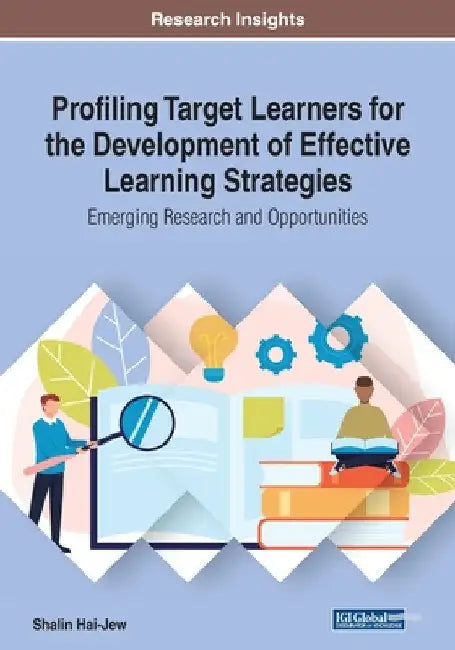 Profiling Target Learners for the Development of Effective Learning Strategies: Emerging Research and Opportunities by Shalin Hai-Jew