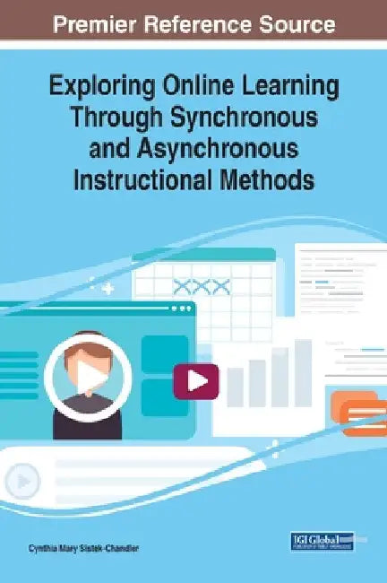 Exploring Online Learning Through Synchronous and Asynchronous Instructional Methods by Cynthia Mary Sistek-Chandler