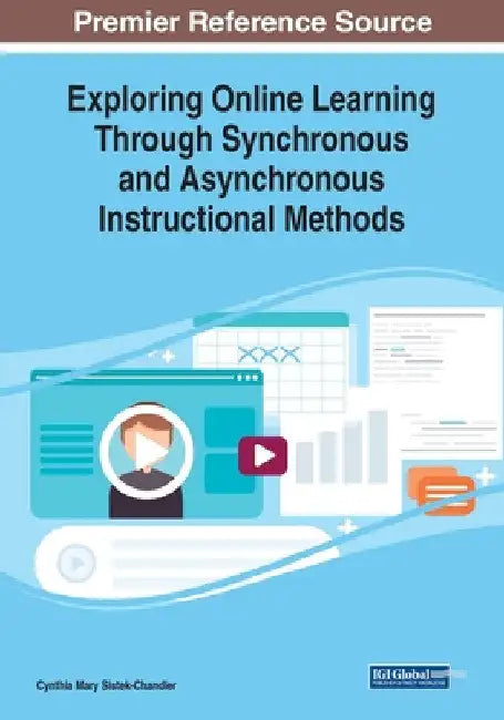 Exploring Online Learning Through Synchronous and Asynchronous Instructional Methods by Cynthia Mary Sistek-Chandler
