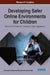 Developing Safer Online Environments for Children: Tools and Policies for Combatting Cyber Aggression by Information Reso Management Association
