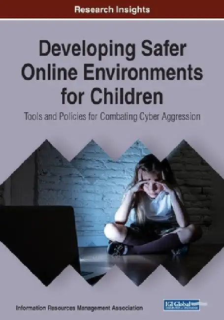 Developing Safer Online Environments for Children: Tools and Policies for Combatting Cyber Aggression by Information Reso Management Association