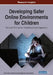 Developing Safer Online Environments for Children: Tools and Policies for Combatting Cyber Aggression by Information Reso Management Association