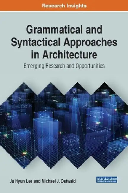 Grammatical and Syntactical Approaches in Architecture: Emerging Research and Opportunities by Ju Hyun Lee