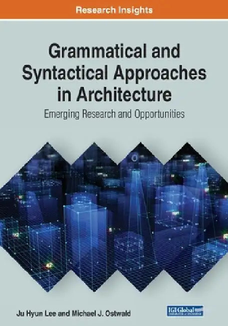 Grammatical and Syntactical Approaches in Architecture: Emerging Research and Opportunities by Ju Hyun Lee