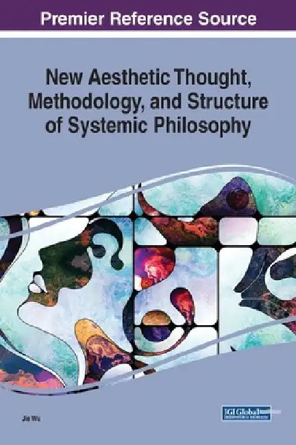 New Aesthetic Thought, Methodology, and Structure of Systemic Philosophy by Jie Wu
