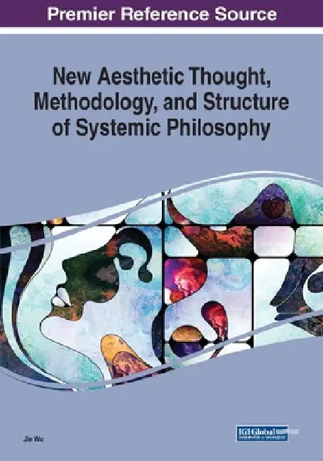 New Aesthetic Thought, Methodology, and Structure of Systemic Philosophy by Jie Wu