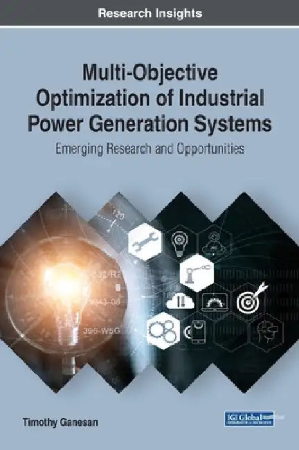 Multi-Objective Optimization of Industrial Power Generation Systems: Emerging Research and Opportunities by Timothy Ganesan