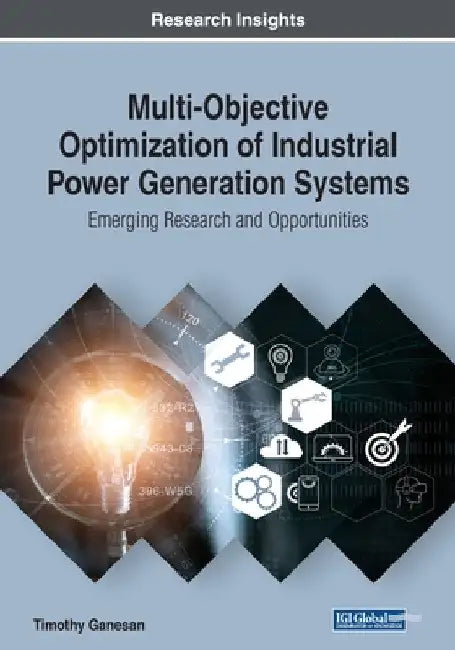Multi-Objective Optimization of Industrial Power Generation Systems: Emerging Research and Opportunities by Timothy Ganesan