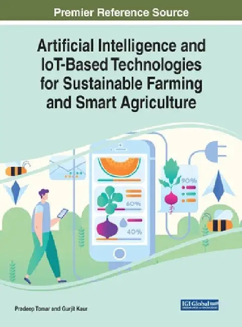 Artificial Intelligence and IoT-Based Technologies for Sustainable Farming and Smart Agriculture by Pradeep Tomar