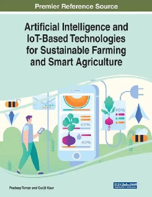 Artificial Intelligence and IoT-Based Technologies for Sustainable Farming and Smart Agriculture by Pradeep Tomar