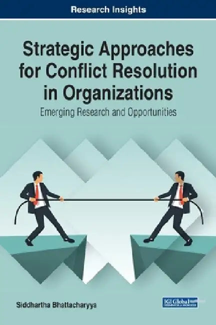 Strategic Approaches for Conflict Resolution in Organizations: Emerging Research and Opportunities by Siddhartha Bhattacharyya