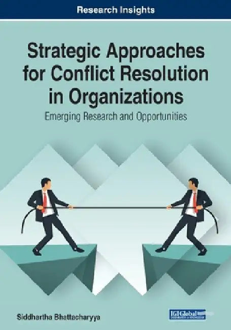 Strategic Approaches for Conflict Resolution in Organizations: Emerging Research and Opportunities by Siddhartha Bhattacharyya