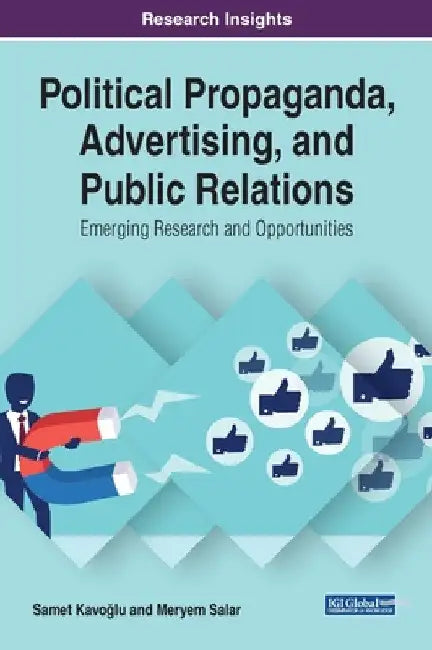 Political Propaganda, Advertising, and Public Relations: Emerging Research and Opportunities by Samet Kavoğlu