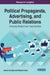 Political Propaganda, Advertising, and Public Relations: Emerging Research and Opportunities by Samet Kavoğlu