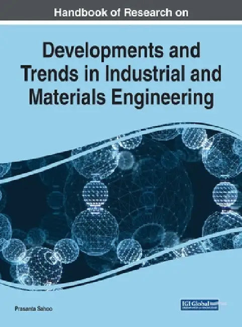 Handbook of Research on Developments and Trends in Industrial and Materials Engineering by Prasanta Sahoo