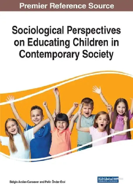 Sociological Perspectives on Educating Children in Contemporary Society by Belgin Arslan-Cansever
