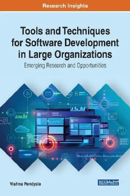 Tools and Techniques for Software Development in Large Organizations: Emerging Research and Opportunities by Vishnu Pendyala