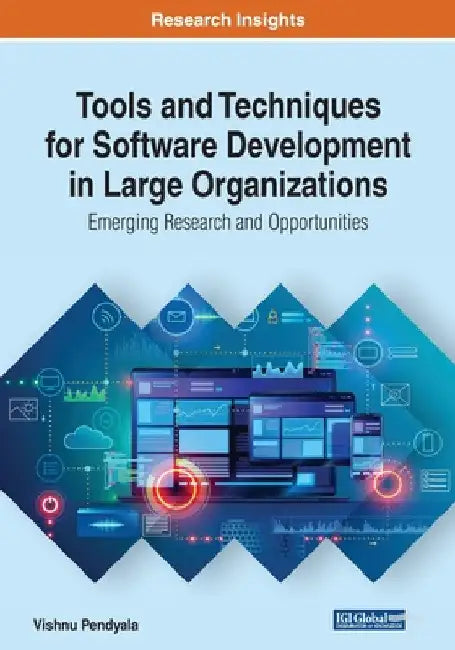 Tools and Techniques for Software Development in Large Organizations: Emerging Research and Opportunities by Vishnu Pendyala