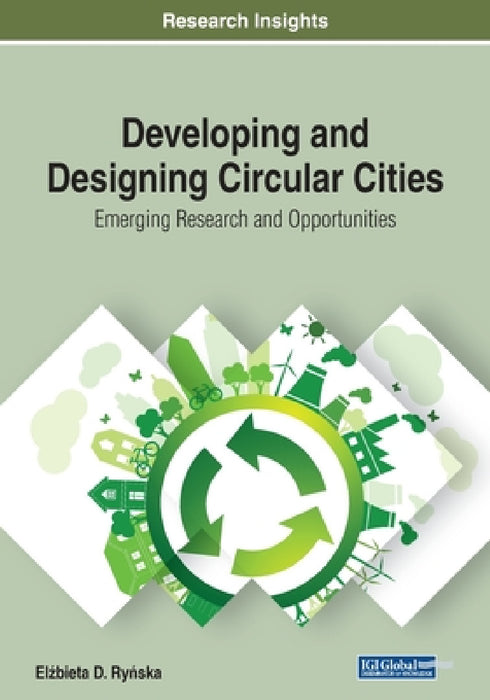 Developing and Designing Circular Cities: Emerging Research and Opportunities by Elżbieta Ryńska