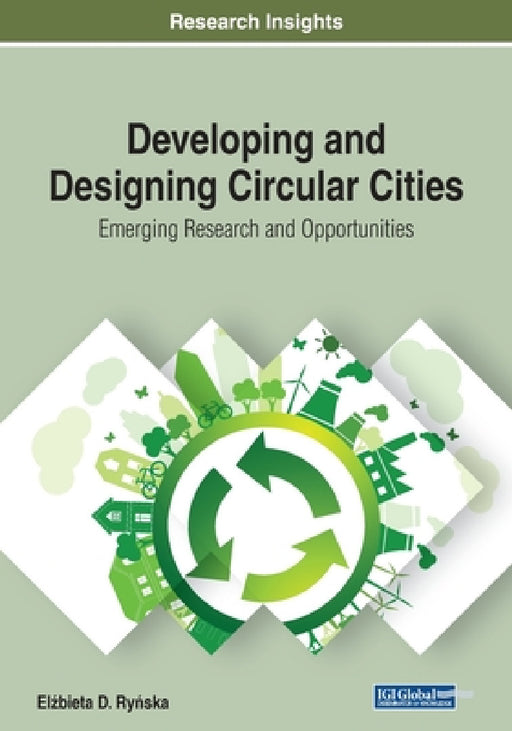 Developing and Designing Circular Cities: Emerging Research and Opportunities by Elżbieta Ryńska