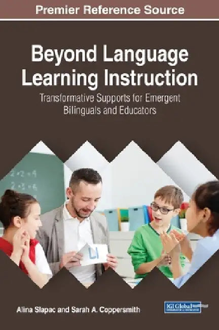Beyond Language Learning Instruction: Transformative Supports for Emergent Bilinguals and Educators by Alina Slapac
