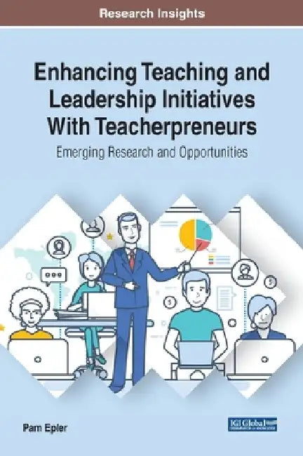 Enhancing Teaching and Leadership Initiatives With Teacherpreneurs: Emerging Research and Opportunities by Pam Epler