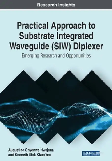 Practical Approach to Substrate Integrated Waveguide (SIW) Diplexer: Emerging Research and Opportunities by Augustine Onyenwe Nwajana