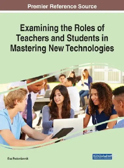 Examining the Roles of Teachers and Students in Mastering New Technologies by Eva Podovsovnik