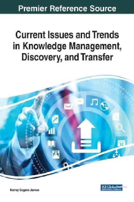 Current Issues and Trends in Knowledge Management, Discovery, and Transfer by Murray Eugene Jennex