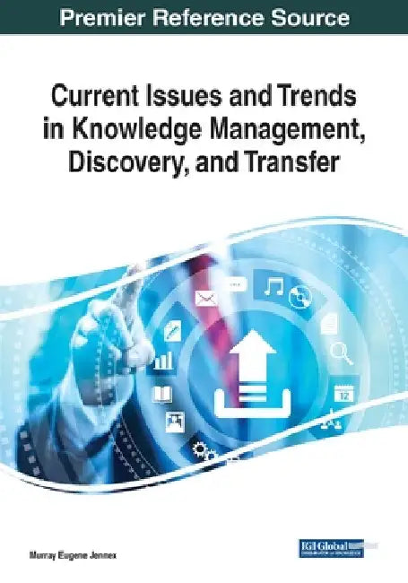 Current Issues and Trends in Knowledge Management, Discovery, and Transfer by Murray Eugene Jennex