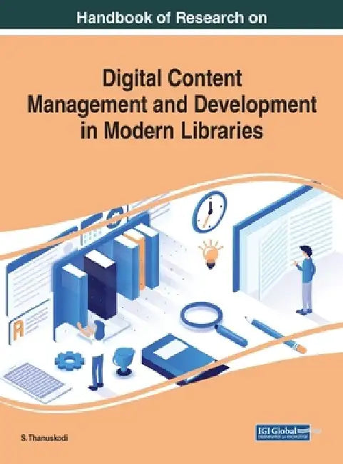 Handbook of Research on Digital Content Management and Development in Modern Libraries by S. Thanuskodi