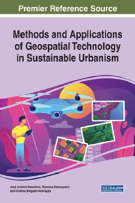 Methods and Applications of Geospatial Technology in Sustainable Urbanism by José António Tenedório