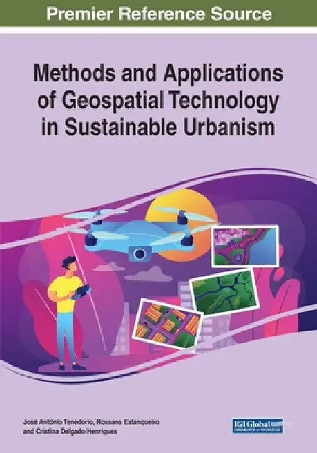 Methods and Applications of Geospatial Technology in Sustainable Urbanism by José António Tenedório