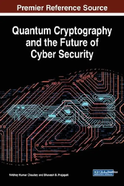 Quantum Cryptography and the Future of Cyber Security by Nirbhay Kumar Chaubey